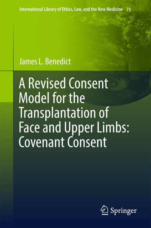 Book cover of A Revised Consent Model for the Transplantation of Face and Upper Limbs: Covenant Consent (International Library of Ethics, Law, and the New Medicine #73)