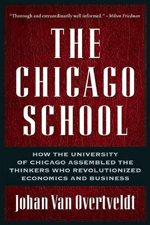 Book cover of The Chicago School: How the University of Chicago Assembled the Thinkers Who Revolutionized Economics and Business