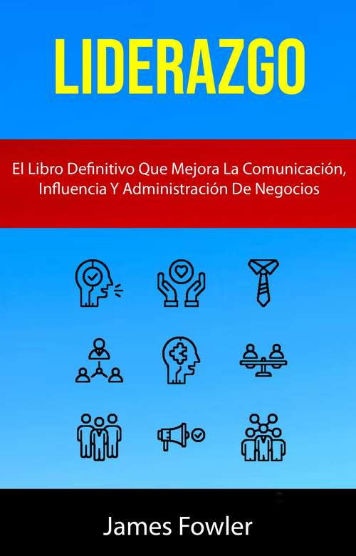 Book cover of Liderazgo: El Libro Definitivo Que Mejora La Comunicación, Influencia Y Administración De Negocios