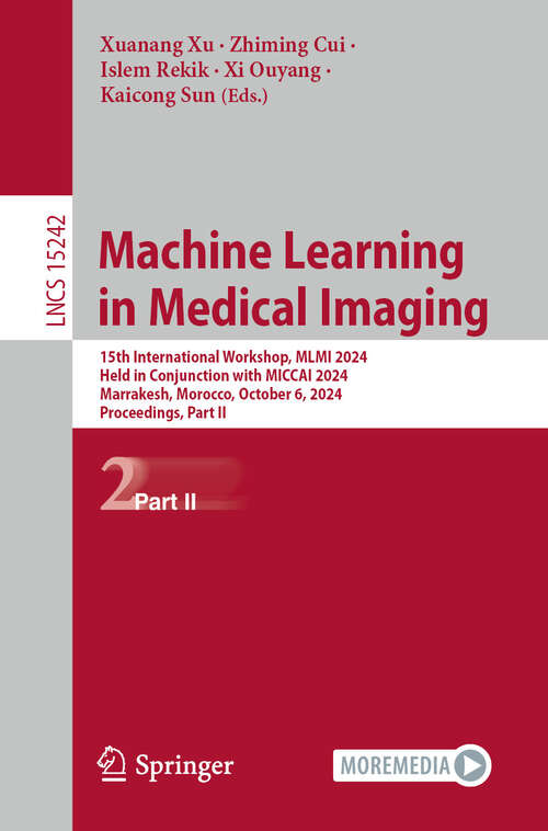 Book cover of Machine Learning in Medical Imaging: 15th International Workshop, MLMI 2024, Held in Conjunction with MICCAI 2024, Marrakesh, Morocco, October 6, 2024, Proceedings, Part II (Lecture Notes in Computer Science #15242)