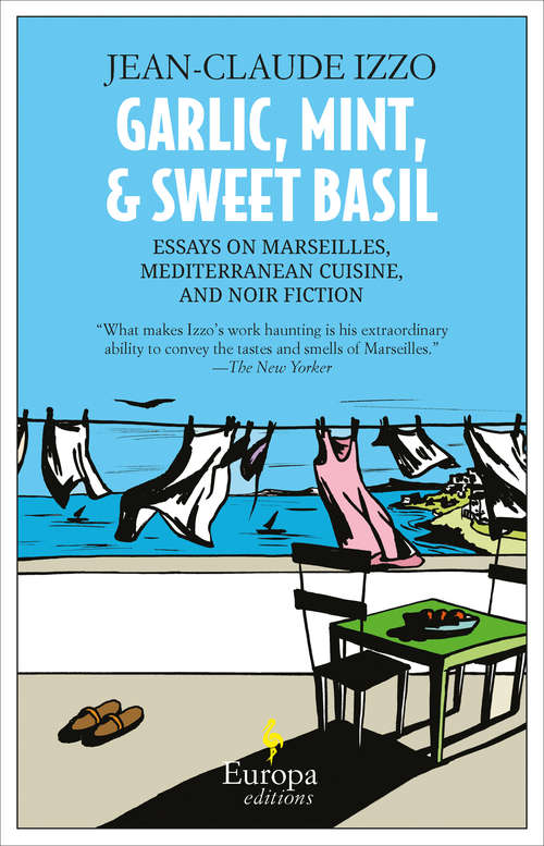 Book cover of Garlic, Mint and Sweet Basil: Essays on Marseilles, Mediterranean Cuisine, and Noir Fiction