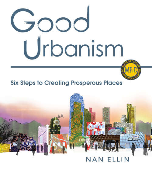 Book cover of Good Urbanism: Six Steps to Creating Prosperous Places (2) (Metropolitan Planning + Design)