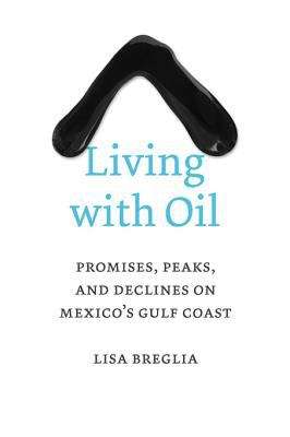 Book cover of Living with Oil: Promises, Peaks, and Declines on Mexico's Gulf Coast