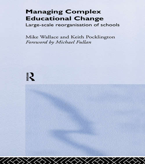 Book cover of Managing Complex Educational Change: Large Scale Reorganisation of Schools