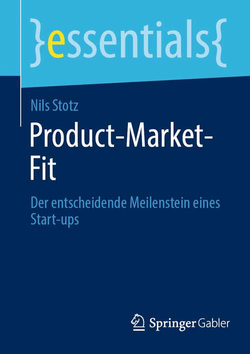 Book cover of Product-Market-Fit: Der entscheidende Meilenstein eines Start-ups (1. Aufl. 2023) (essentials)