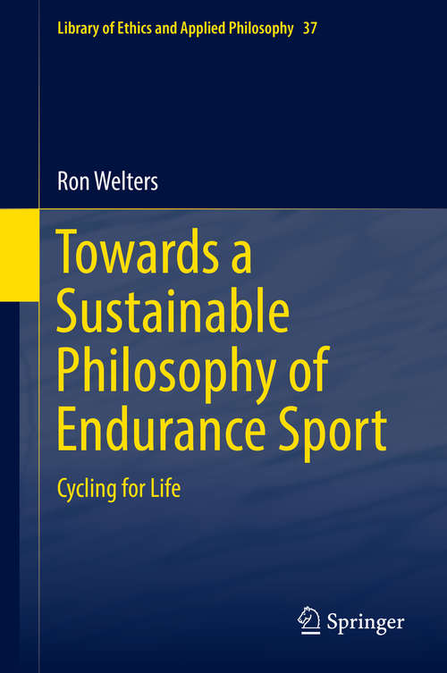 Book cover of Towards a Sustainable Philosophy of Endurance Sport: Cycling For Life (Library of Ethics and Applied Philosophy #37)