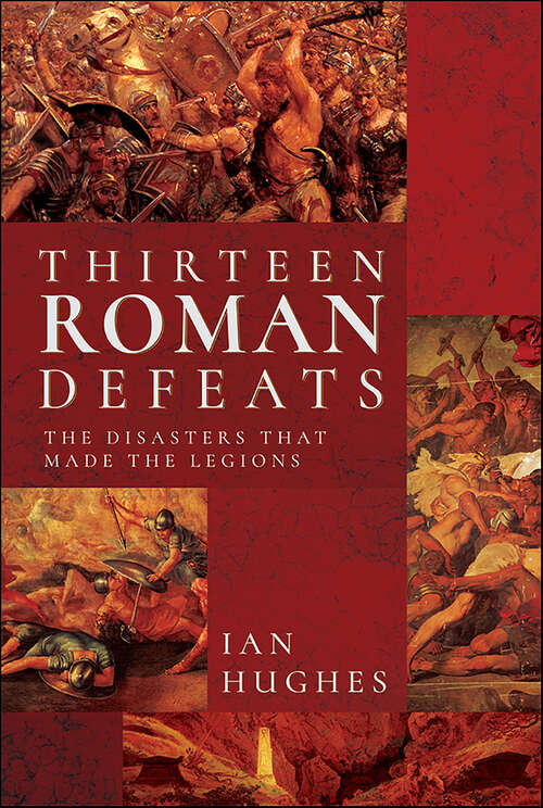 Book cover of Thirteen Roman Defeats: The Disasters That Made The Legions