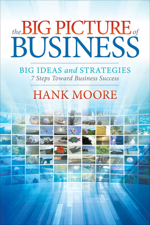 Book cover of The Big Picture of Business: Big Ideas and Strategies: 7 Steps Toward Business Success (Business Library Anthology)