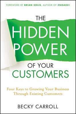Book cover of The Hidden Power of Your Customers: 4 Keys to Growing Your Business Through Existing Customers