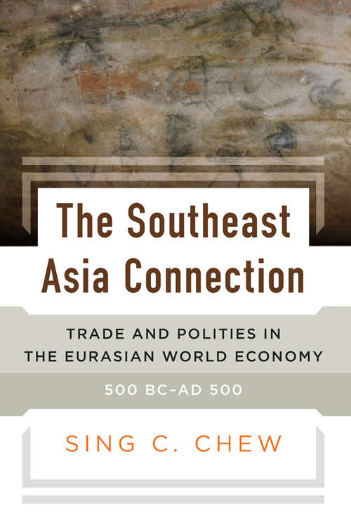 Book cover of The Southeast Asia Connection: Trade and Polities in the Eurasian World Economy, 500 BC–AD 500