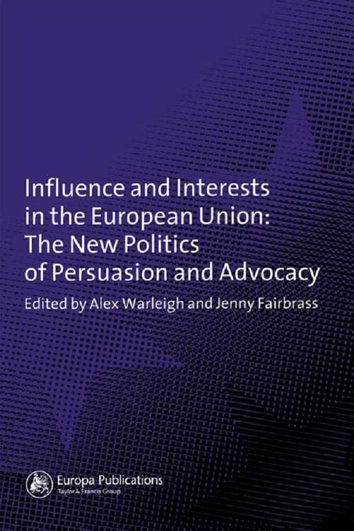 Book cover of Influence and Interests in the European Union: The New Politics of Persuasion and Advocacy