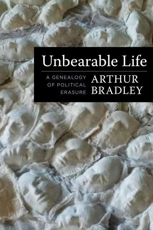 Book cover of Unbearable Life: A Genealogy of Political Erasure (Insurrections: Critical Studies in Religion, Politics, and Culture)