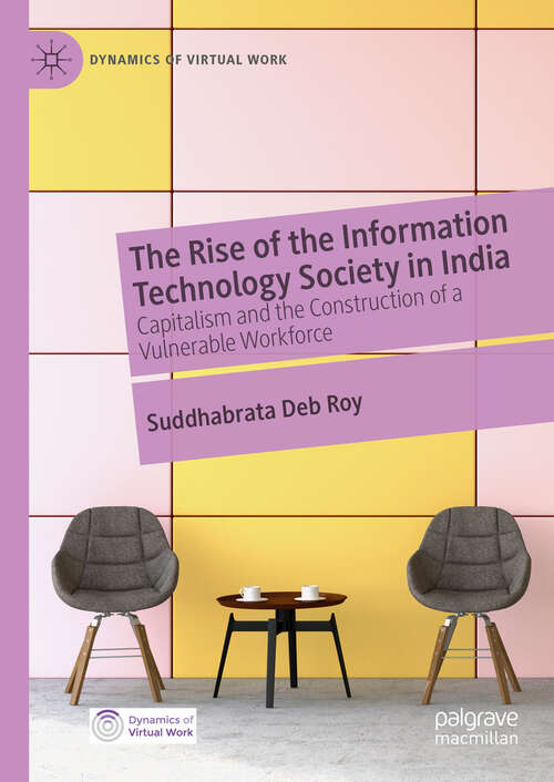 Book cover of The Rise of the Information Technology Society in India: Capitalism and the Construction of a Vulnerable Workforce (2024) (Dynamics of Virtual Work)