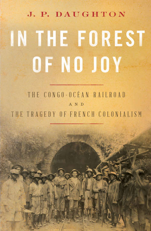 Book cover of In the Forest of No Joy: The Congo-océan Railroad And The Tragedy Of French Colonialism