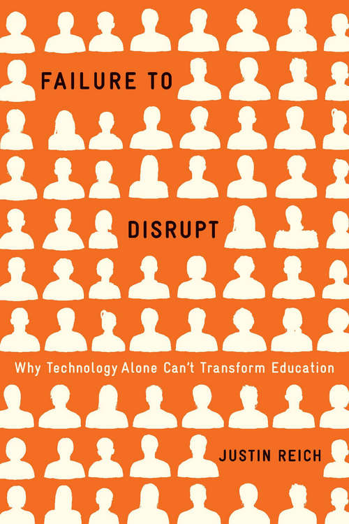 Book cover of Failure to Disrupt: Why Technology Alone Can’t Transform Education