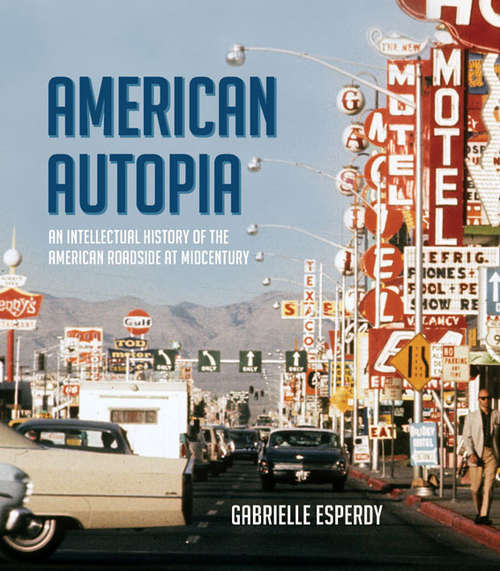 Book cover of American Autopia: An Intellectual History of the American Roadside at Midcentury (Midcentury: Architecture, Landscape, Urbanism, and Design)