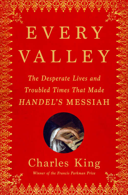 Book cover of Every Valley: The Desperate Lives and Troubled Times That Made Handel's Messiah