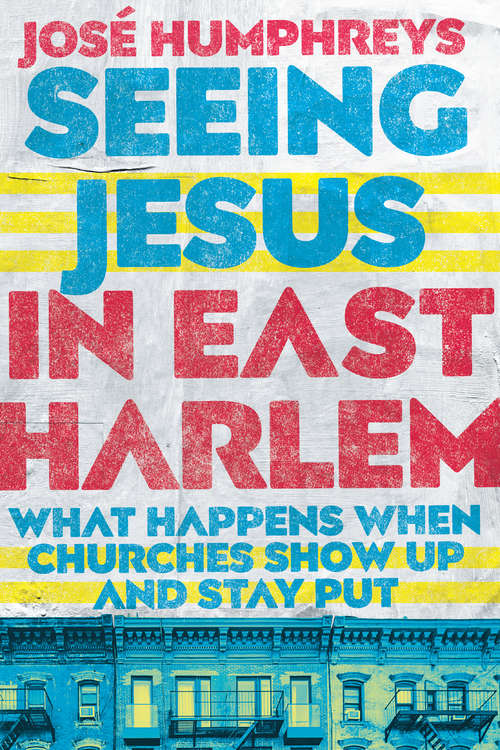 Book cover of Seeing Jesus in East Harlem: What Happens When Churches Show Up and Stay Put