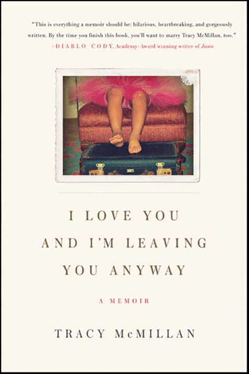 Book cover of I Love You And I'm Leaving You Anyway: A Memoir