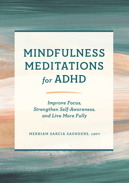 Book cover of Mindfulness Meditations for ADHD: Improve Focus, Strengthen Self-Awareness, and Live More Fully