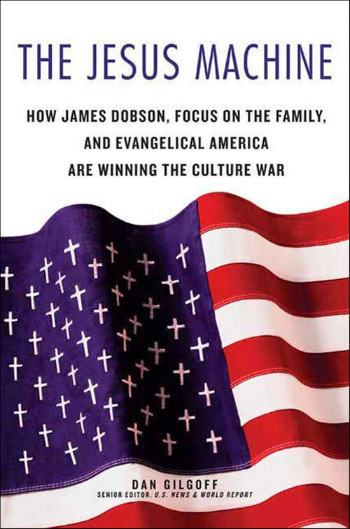 Book cover of The Jesus Machine: How James Dobson, Focus on the Family, and Evangelical America Are Winning the Culture War