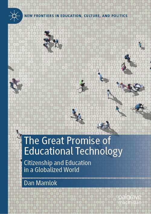 Book cover of The Great Promise of Educational Technology: Citizenship and Education in a Globalized World (1st ed. 2021) (New Frontiers in Education, Culture, and Politics)