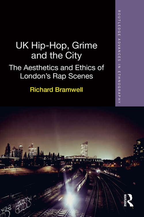 Book cover of UK Hip-Hop, Grime and the City: The Aesthetics and Ethics of London's Rap Scenes (Routledge Advances in Ethnography #14)