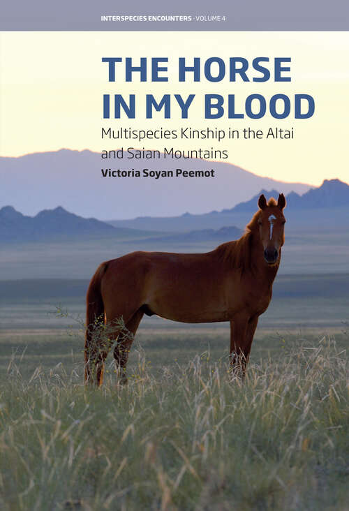 Book cover of The Horse in My Blood: Multispecies Kinship in the Altai and Saian Mountains (Interspecies Encounters #4)