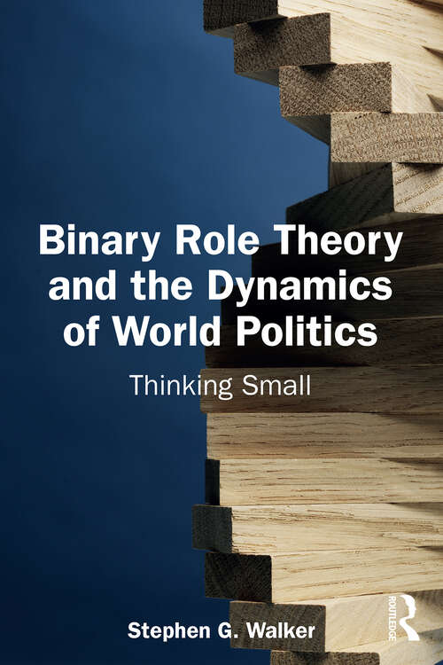 Book cover of Binary Role Theory and the Dynamics of World Politics: Thinking Small