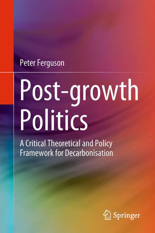 Book cover of Post-growth Politics: A Critical Theoretical and Policy Framework for Decarbonisation (Green Energy and Technology)
