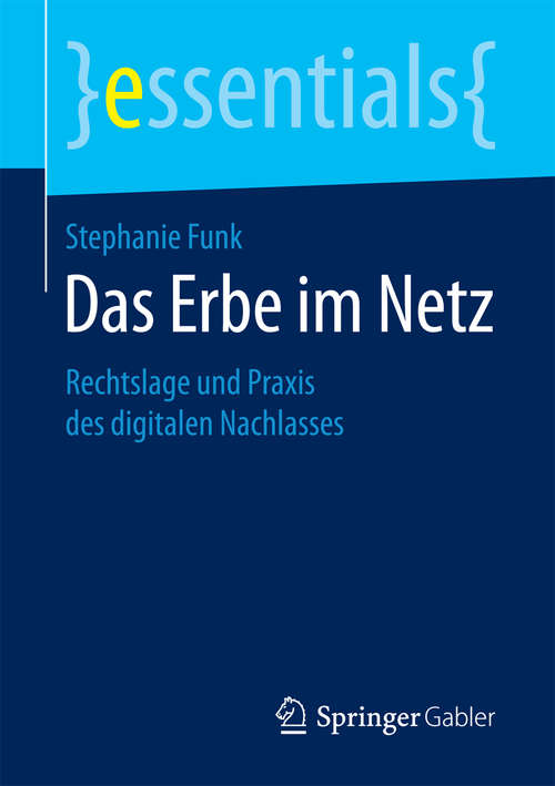Book cover of Das Erbe im Netz: Rechtslage und Praxis des digitalen Nachlasses (essentials)