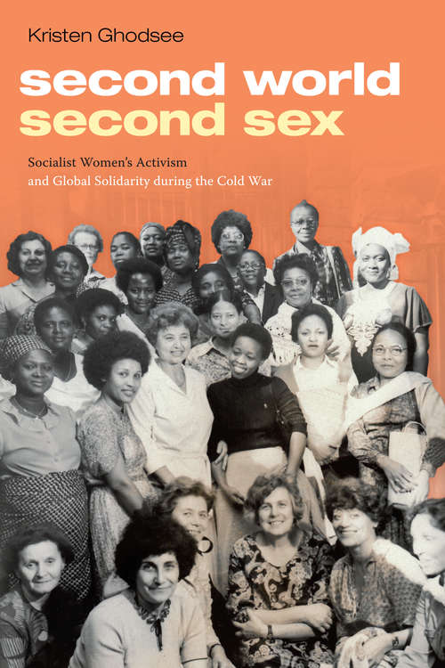 Book cover of Second World, Second Sex: Socialist Women's Activism and Global Solidarity during the Cold War