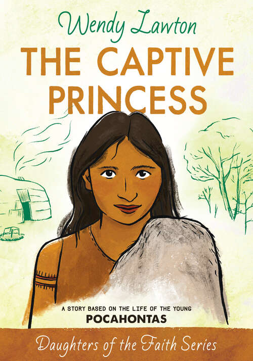 Book cover of The Captive Princess: A Story Based on the Life of Young Pocahontas (New Edition) (Daughters of the Faith Series)