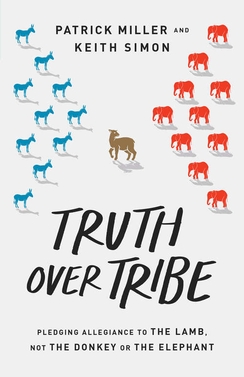 Book cover of Truth Over Tribe: Pledging Allegiance to the Lamb, Not the Donkey or the Elephant