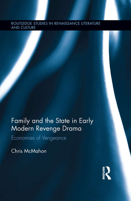 Book cover of Family and the State in Early Modern Revenge Drama: Economies of Vengeance (Routledge Studies in Renaissance Literature and Culture)