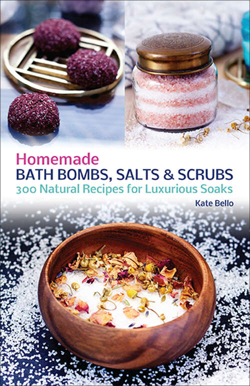 Book cover of Homemade Bath Bombs, Salts & Scrubs: 300 Natural Recipes for Luxurious Soaks