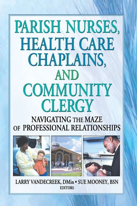 Book cover of Parish Nurses, Health Care Chaplains, and Community Clergy: Navigating the Maze of Professional Relationships