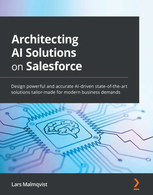 Book cover of Architecting AI Solutions on Salesforce: Design powerful and accurate AI-driven state-of-the-art solutions tailor-made for modern business demands