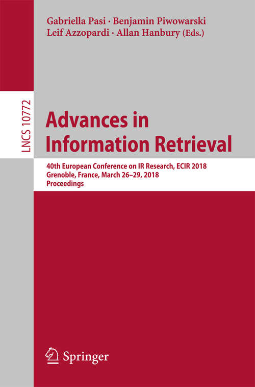 Book cover of Advances in Information Retrieval: 40th European Conference on IR Research, ECIR 2018, Grenoble, France, March 26-29, 2018, Proceedings (1st ed. 2018) (Lecture Notes in Computer Science #10772)