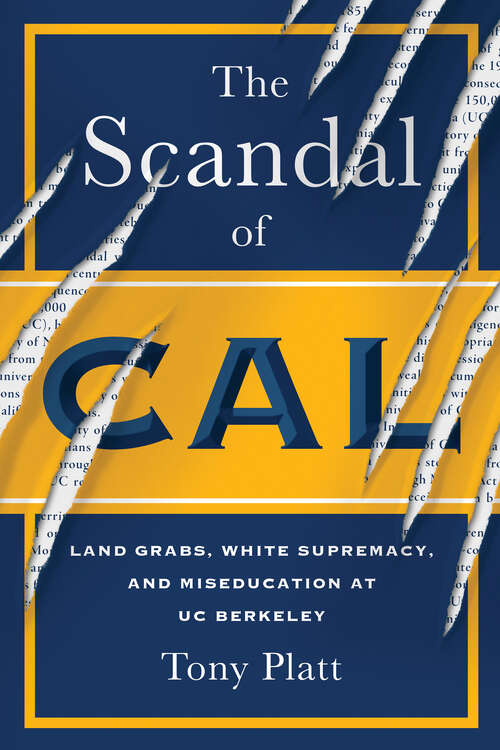 Book cover of The Scandal of Cal: Land Grabs, White Supremacy, and Miseducation at UC Berkeley