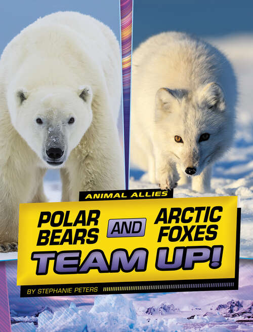 Book cover of Polar Bears and Arctic Foxes Team Up! (Animal Allies Ser.)