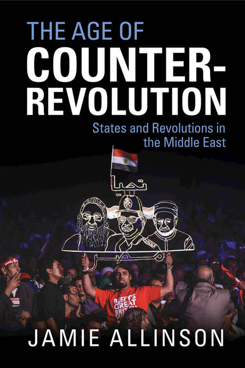 Book cover of The Age of Counter-Revolution: States and Revolutions in the Middle East