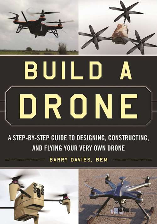 Book cover of Build a Drone: A Step-by-Step Guide to Designing, Constructing, and Flying Your Very Own Drone