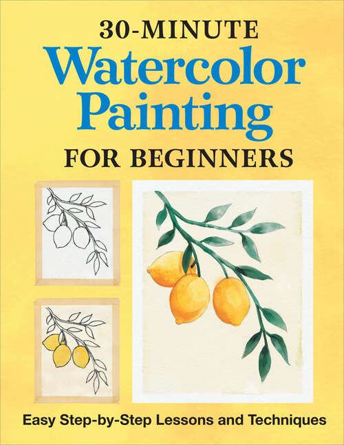 Book cover of 30-Minute Watercolor Painting for Beginners: Easy Step-by-Step Lessons and Techniques