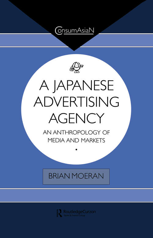 Book cover of A Japanese Advertising Agency: An Anthropology of Media and Markets (ConsumAsian Series: No. 3)