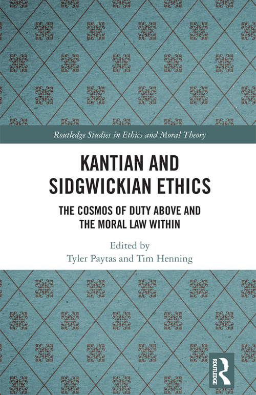 Book cover of Kantian and Sidgwickian Ethics: The Cosmos of Duty Above and the Moral Law Within (Routledge Studies in Ethics and Moral Theory)