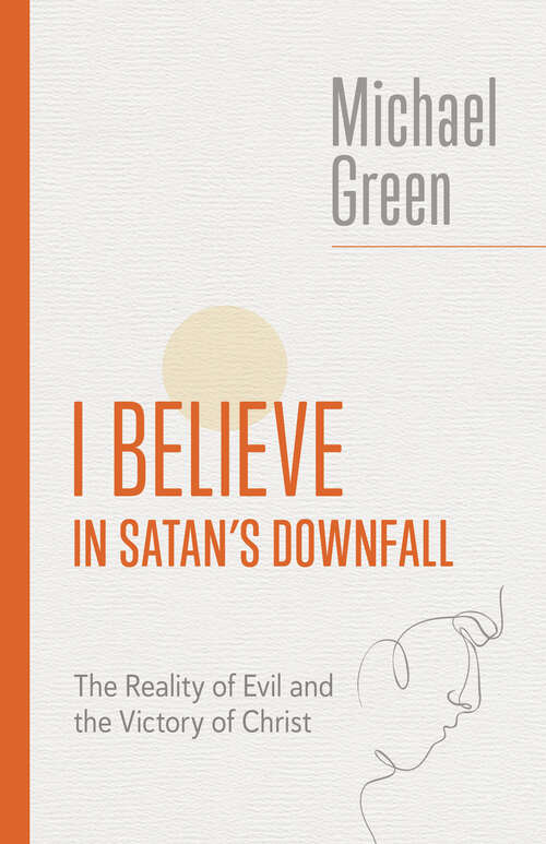 Book cover of I Believe in Satan's Downfall: The Reality of Evil and the Victory of Christ (The Eerdmans Michael Green Collection)