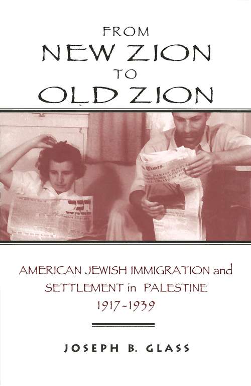 Book cover of From New Zion to Old Zion: American Jewish Immigration and Settlement in Palestine, 1917-1939 (American Holy Land Series)