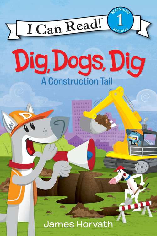 Book cover of Dig, Dogs, Dig: A Construction Tail (I Can Read Level 1)