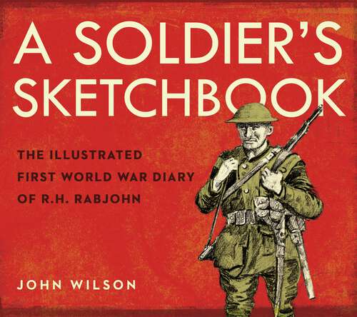 Book cover of A Soldier's Sketchbook: The Illustrated First World War Diary of R.H. Rabjohn